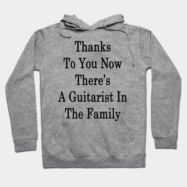 Thanks To You Now There's A Guitarist In The Family Hoodie by supernova23